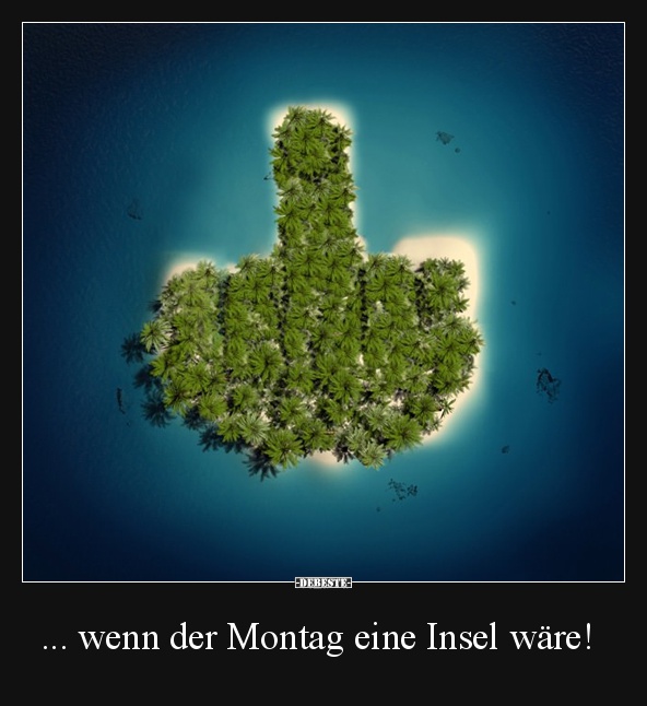 ... wenn der Montag eine Insel wäre! - Lustige Bilder | DEBESTE.de