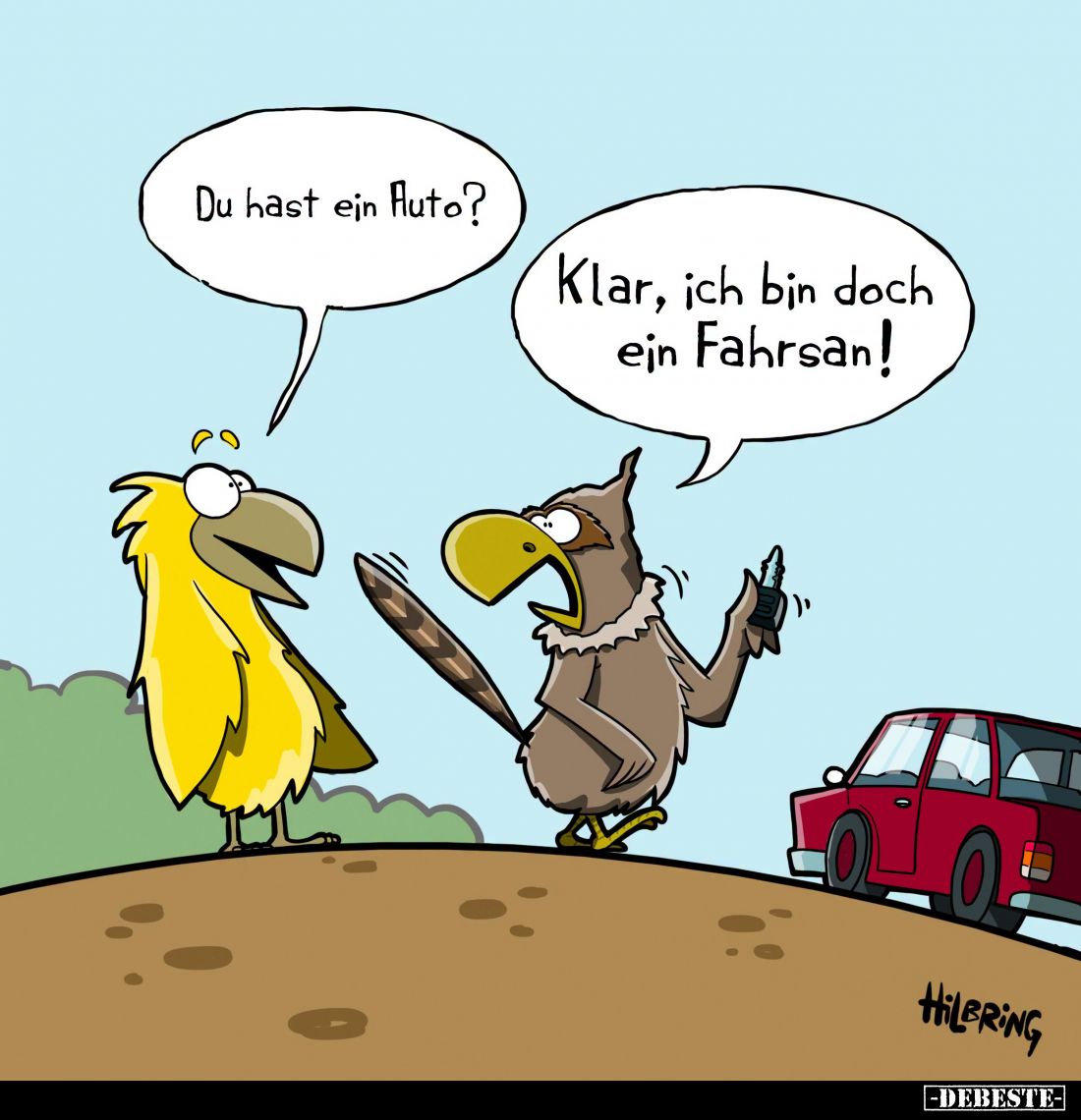 Du hast ein Auto? -
Klar, ich bin doch ein Fahrsan!