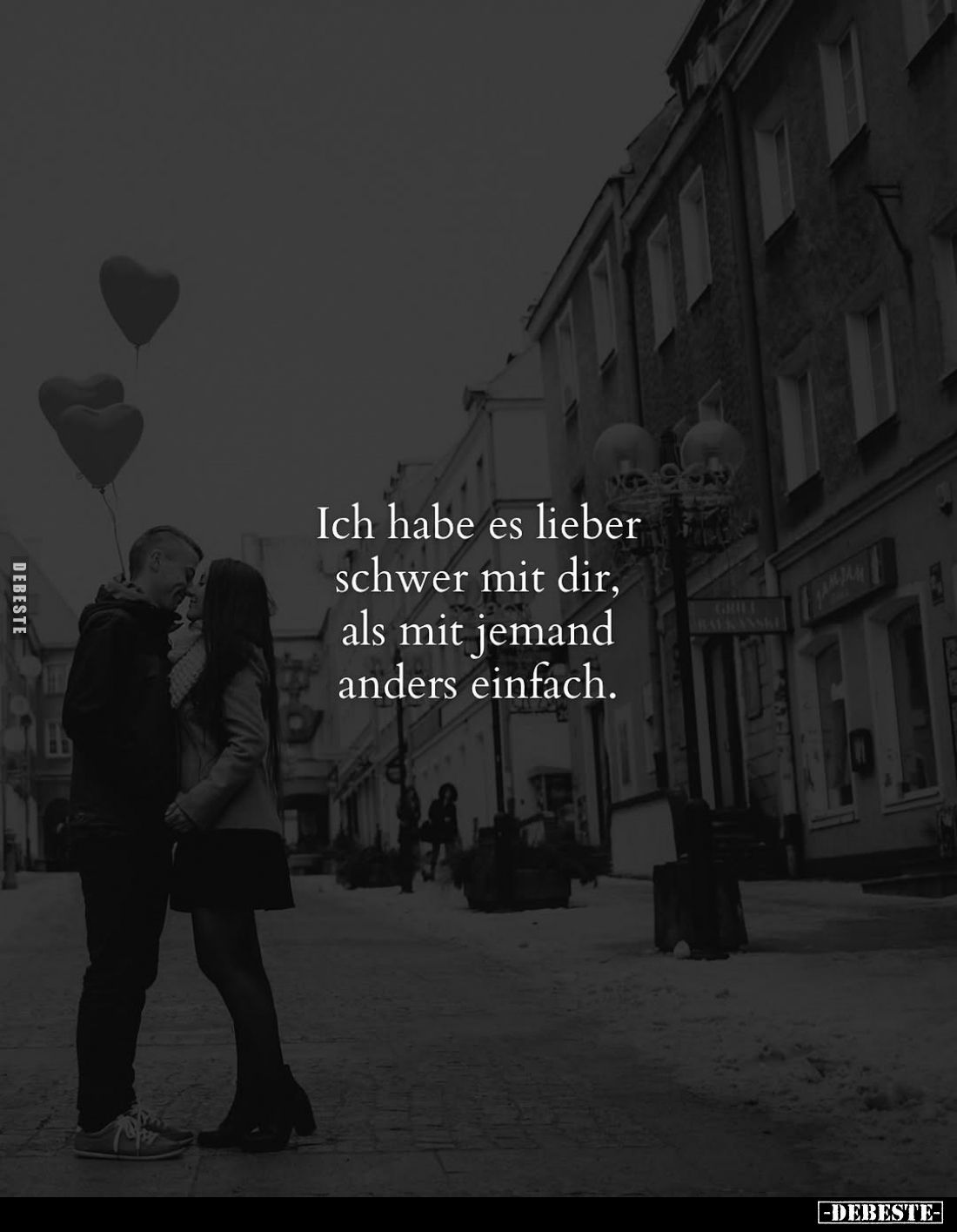 Ich habe es lieber schwer mit dir, als mit jemand anders einfach.