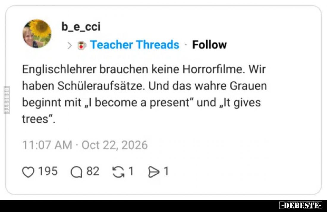 Englischlehrer brauchen keine Horrorfilme.
Wir haben Schüleraufsätze.
Und das wahre Grauen beginnt mit „I become a present“...