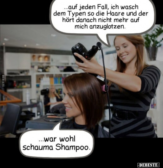 Auf jeden Fall, ich wasch dem Typen so die Haare und der.. - Lustige Bilder | DEBESTE.de