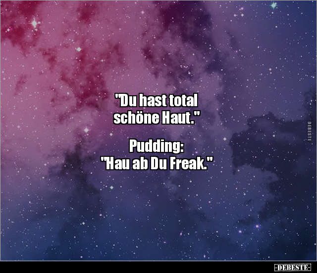 "Du hast total schöne Haut." Pudding:  "Hau ab Du Freak." - Lustige Bilder | DEBESTE.de
