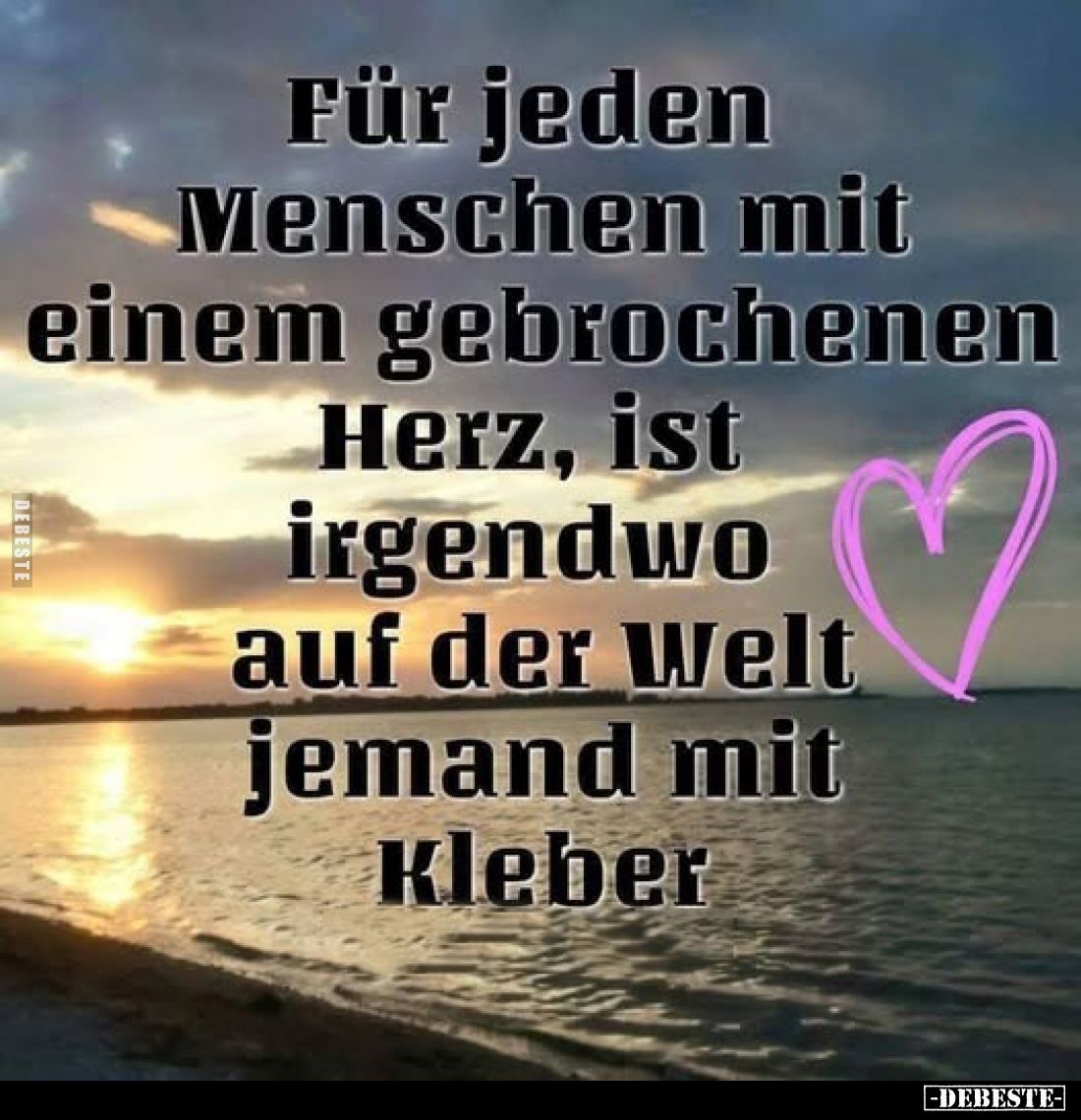 Für jeden Menschen mit einem gebrochenen Herz, ist irgendwo auf der Welt jemand mit Kleber