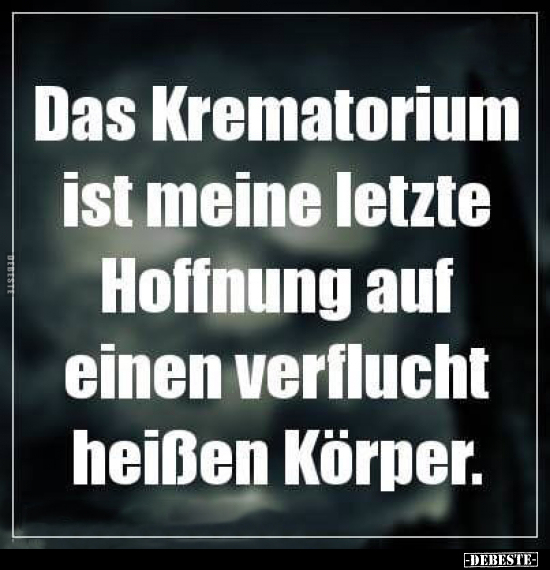 Das Krematorium ist meine letzte Hoffnung auf.. - Lustige Bilder | DEBESTE.de