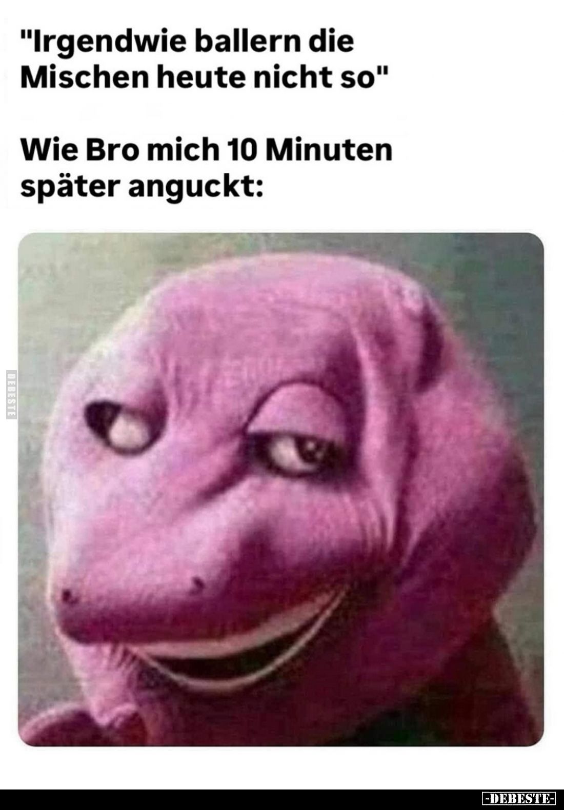 "Irgendwie ballern die Mischen heute nicht so." -
Wie Bro mich 10 Minuten später anguckt: