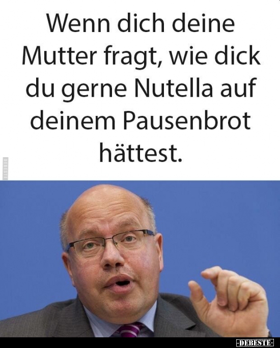 Wenn dich deine Mutter fragt, wie dick du gerne Nutella.. - Lustige Bilder | DEBESTE.de