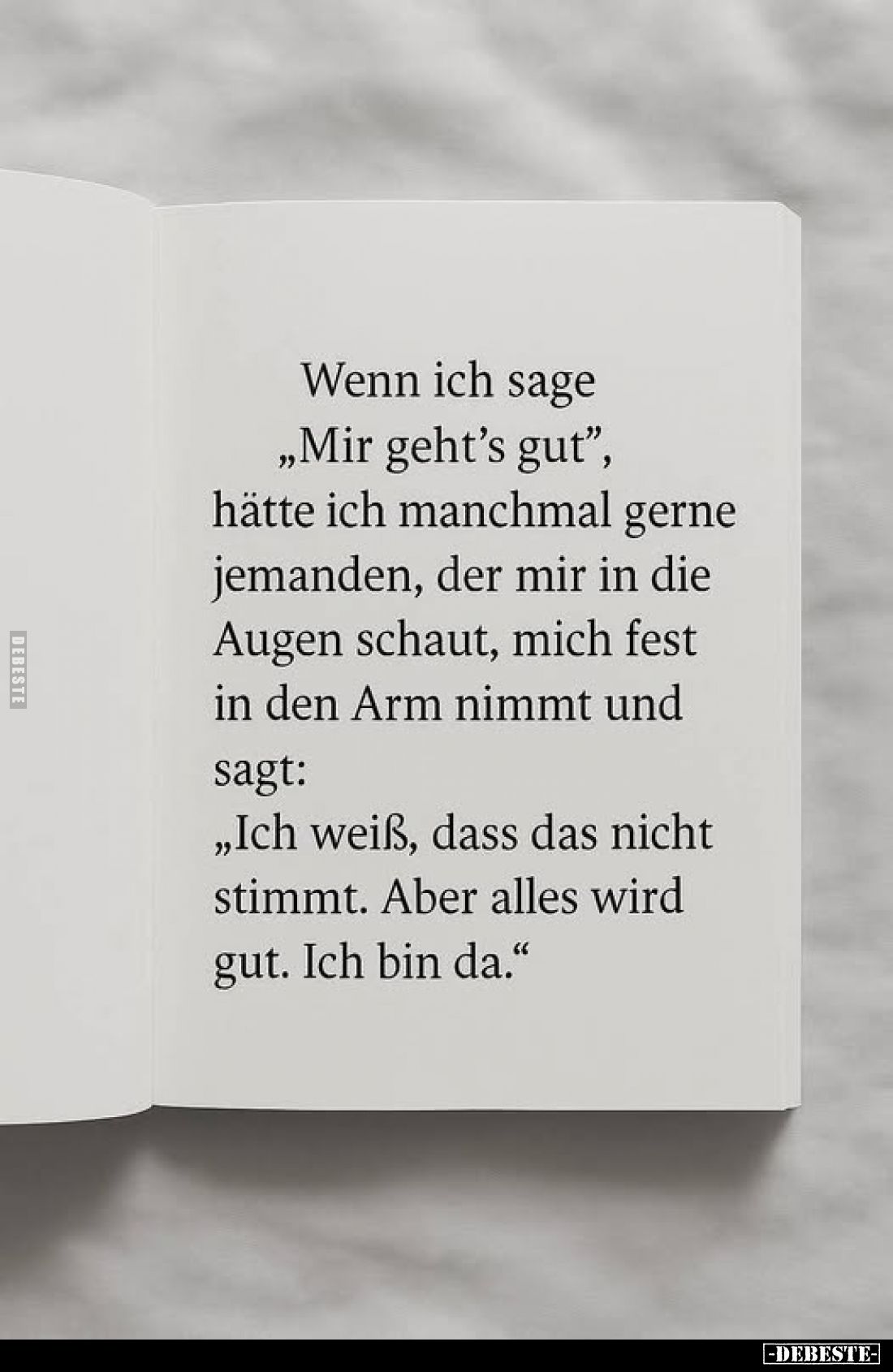 Wenn ich sage „Mir geht's gut", hätte ich manchmal gerne jemanden, der mir in die Augen schaut, mich fest in den Arm nim...