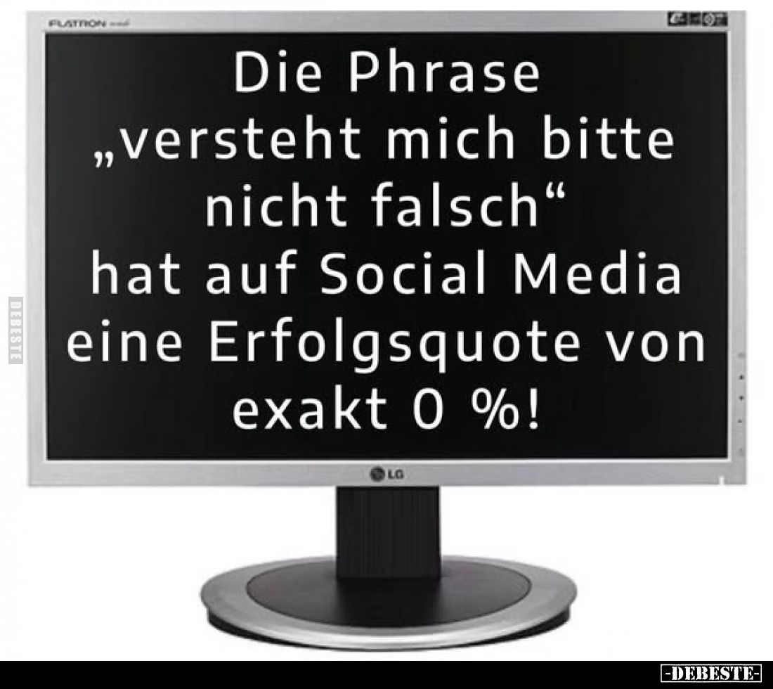 Die Phrase "versteht mich bitte nicht falsch" hat auf Social Media eine Erfolgsquote von exakt 0%!