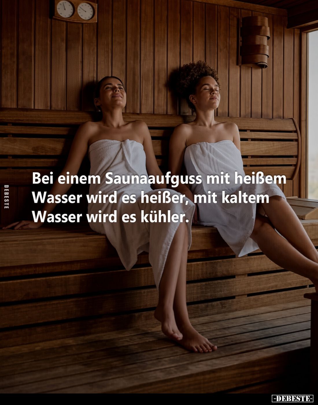Bei einem Saunaaufguss mit heißem
Wasser wird es heißer, mit kaltem
Wasser wird es kühler.