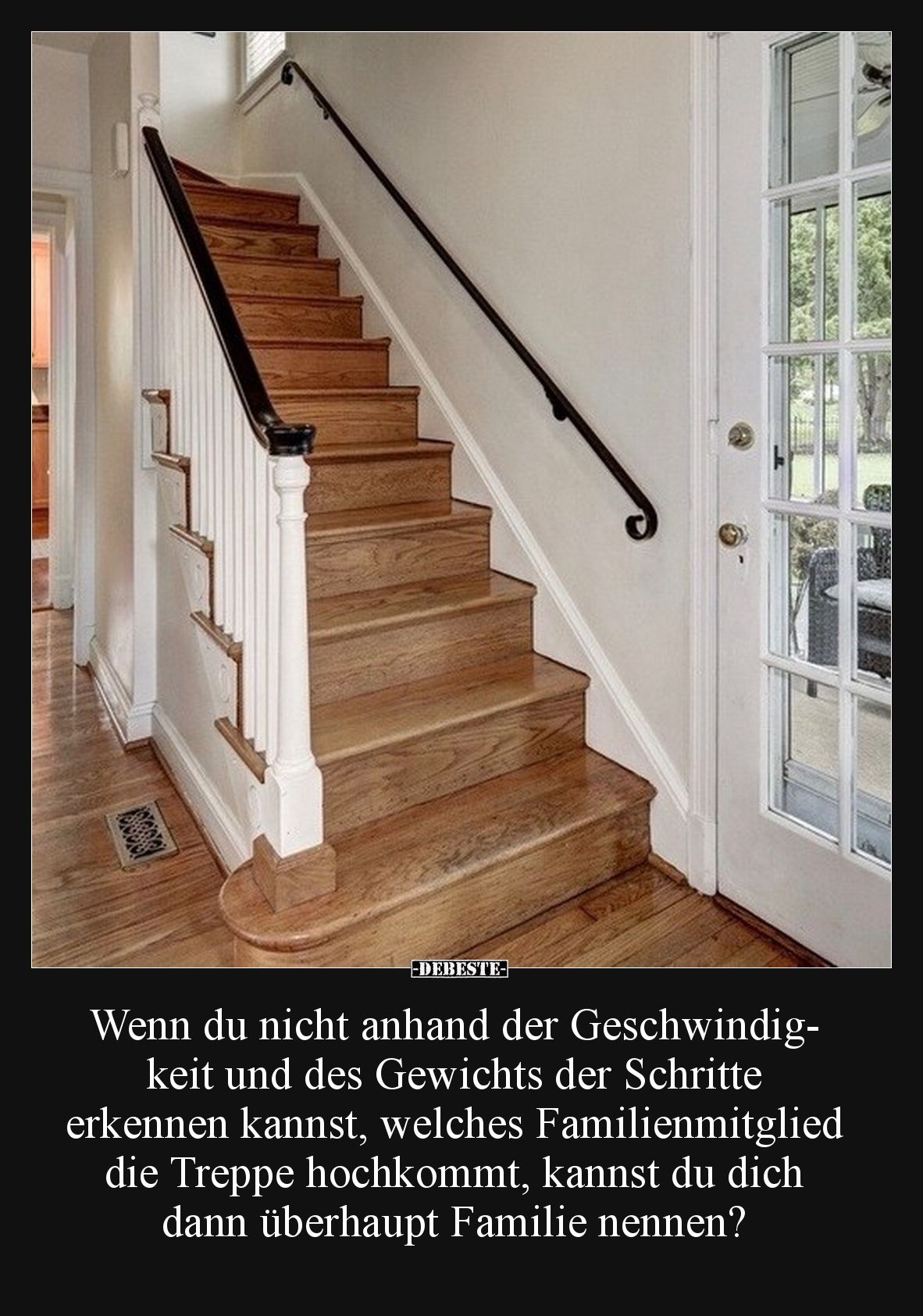 Wenn du nicht anhand der Geschwindigkeit und des Gewichts der Schritte erkennen kannst, welches Familienmitglied die Treppe h...