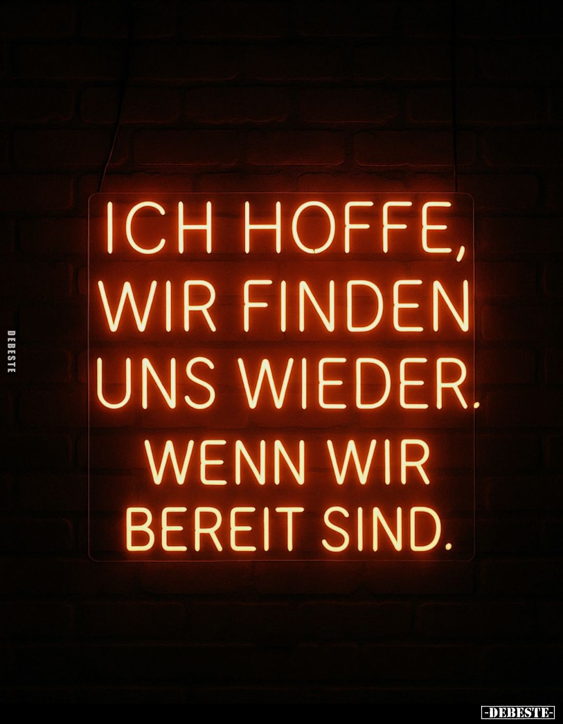 Ich hoffe, wir finden uns wieder.
Wenn wir bereit sind.