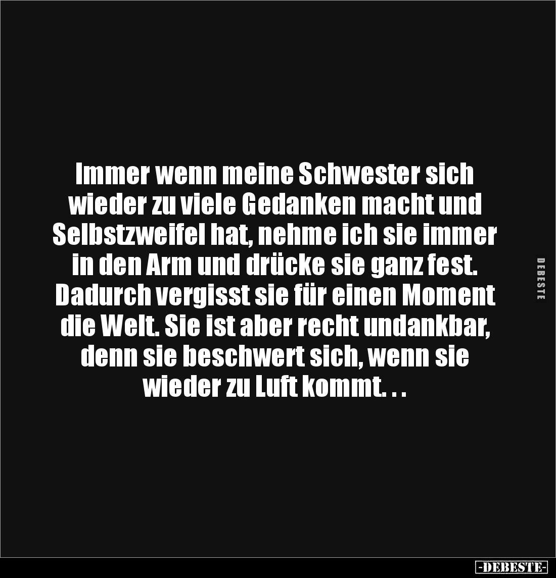 Immer wenn meine Schwester sich wieder zu viele Gedanken macht und Selbstzweifel hat, nehme ich sie immer in den Arm und drüc...
