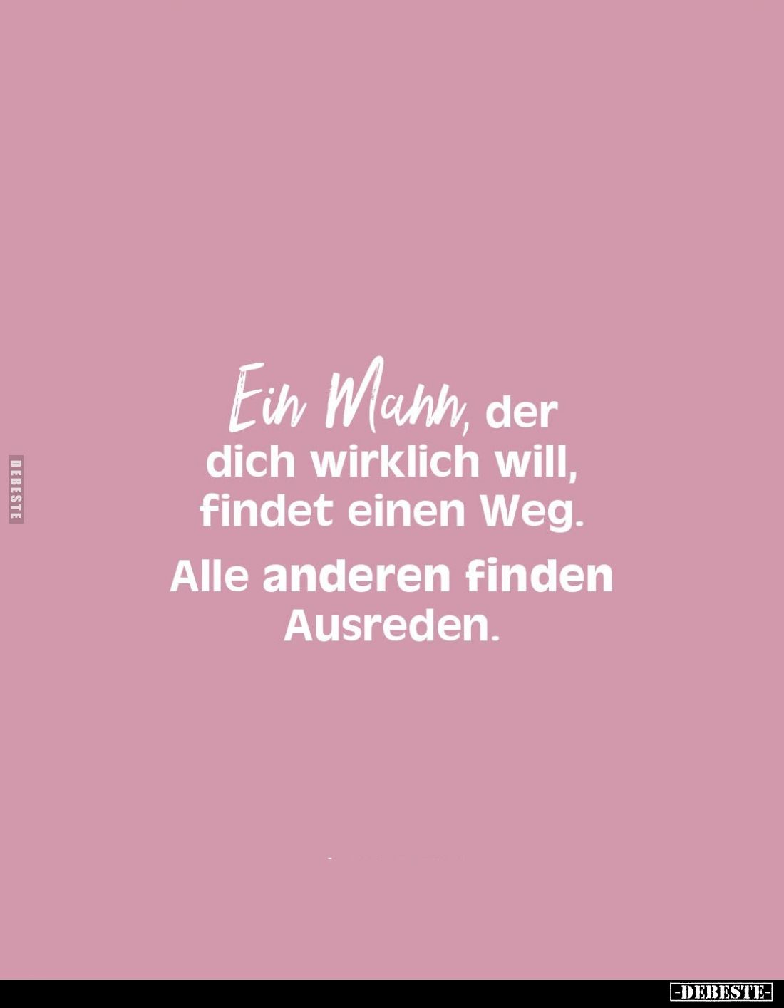 Ein Mann, der dich wirklich will, findet einen Weg.
Alle anderen finden Ausreden.