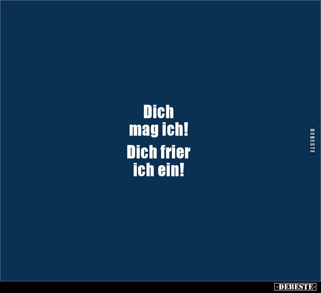 Dich 
mag ich! 

Dich frier 
ich ein!