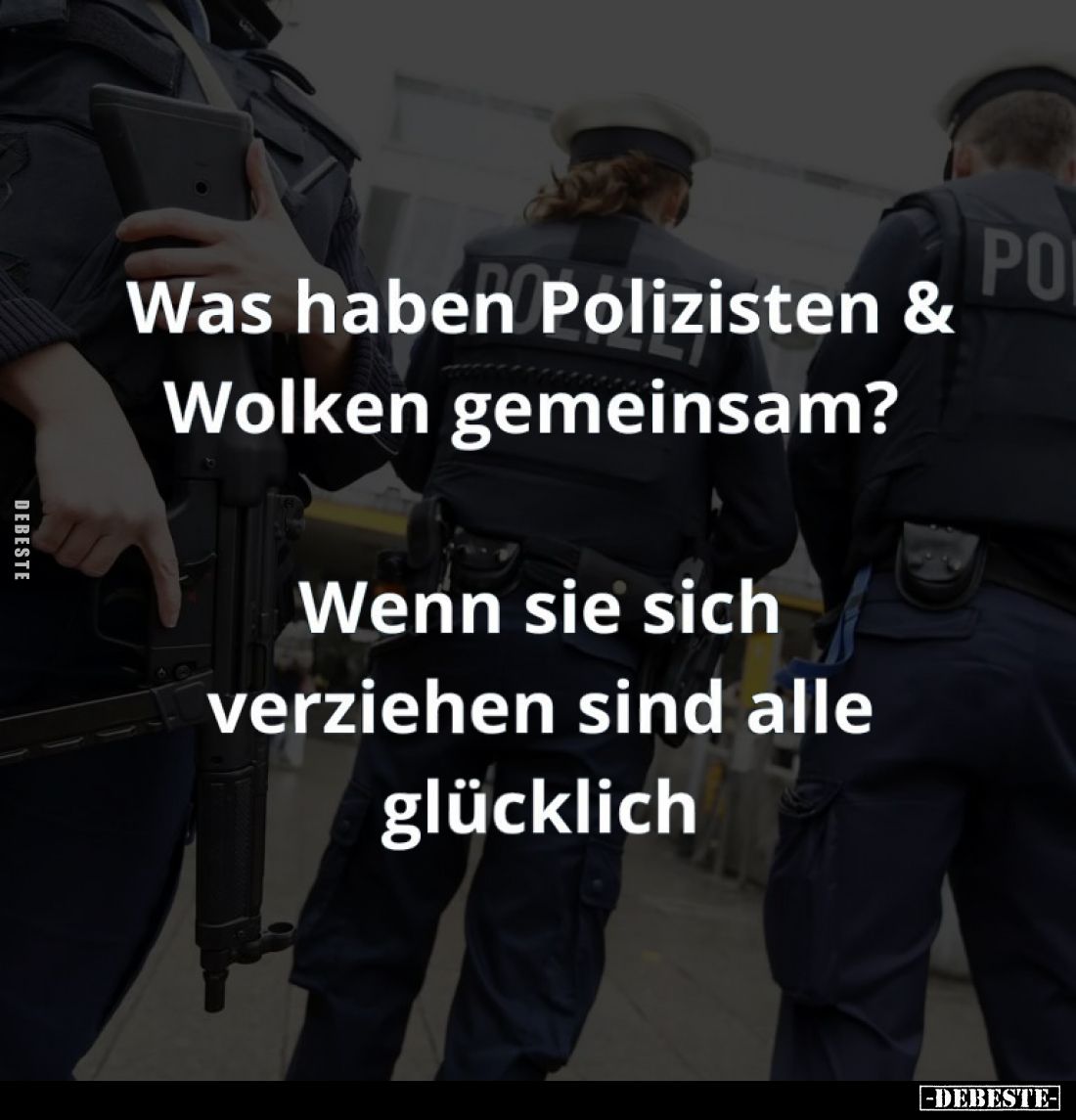 Was haben Polizisten und Wolken gemeinsam? - Wenn sie sich verziehen sind alle glücklich.