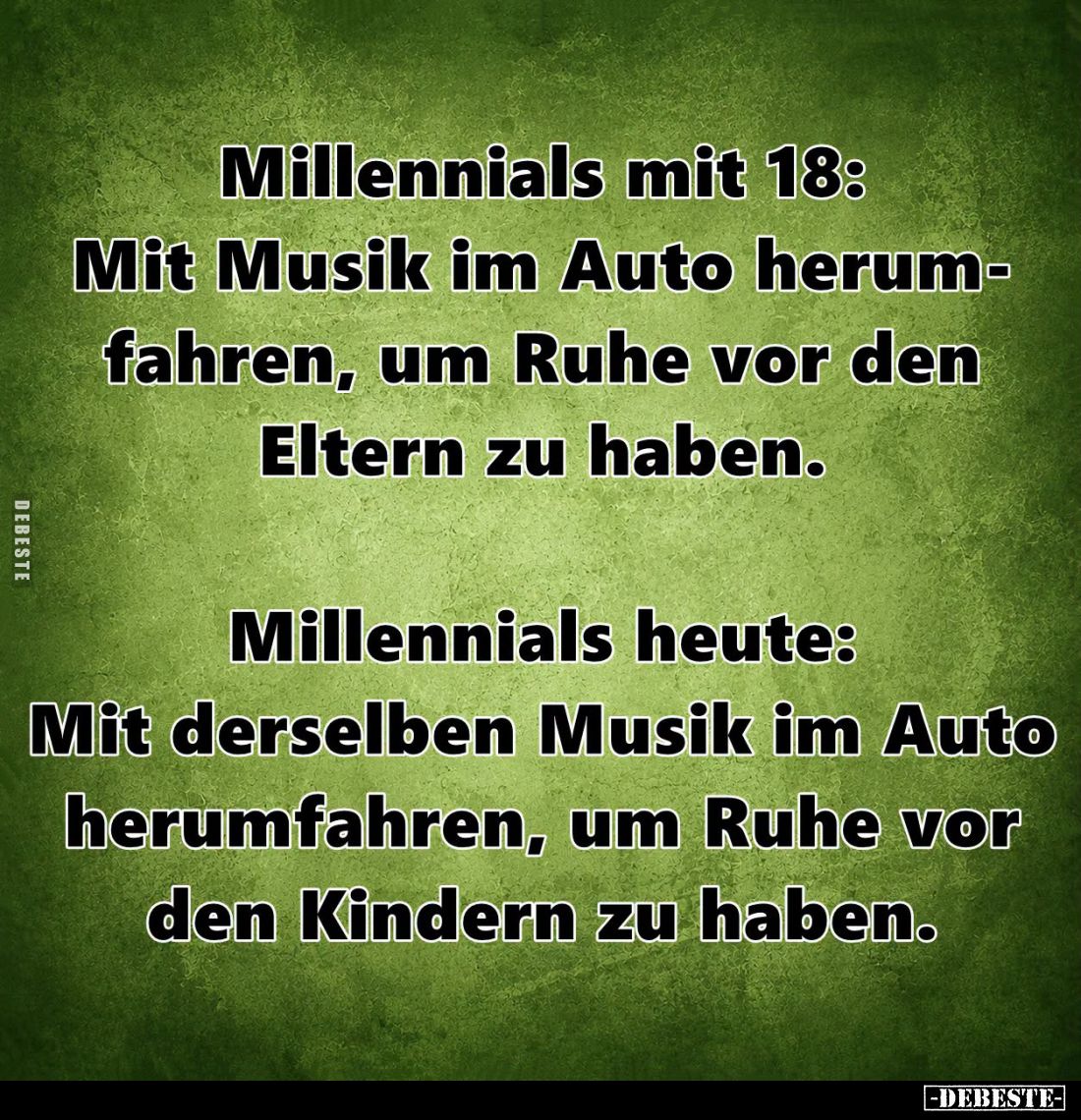 Millennials mit 18: Mit Musik im Auto herum-fahren, um Ruhe vor den Eltern zu haben. -
Millennials heute: Mit derselben Musi...
