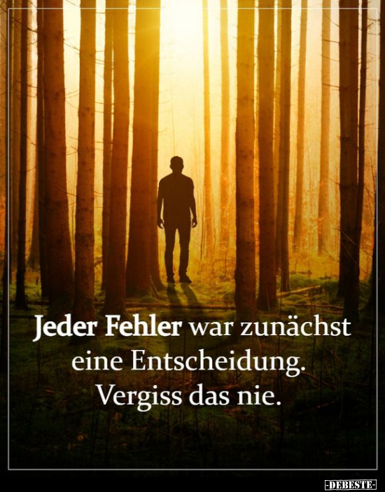 Fehler war zunächst eine Entscheidung. Vergiss das nie...