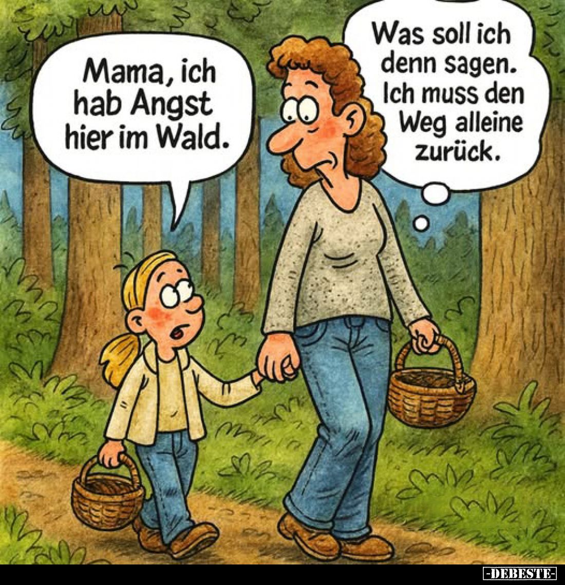 Mama, ich hab Angst hier im Wald. -
Was soll ich denn sagen. Ich muss den Weg alleine zurück.