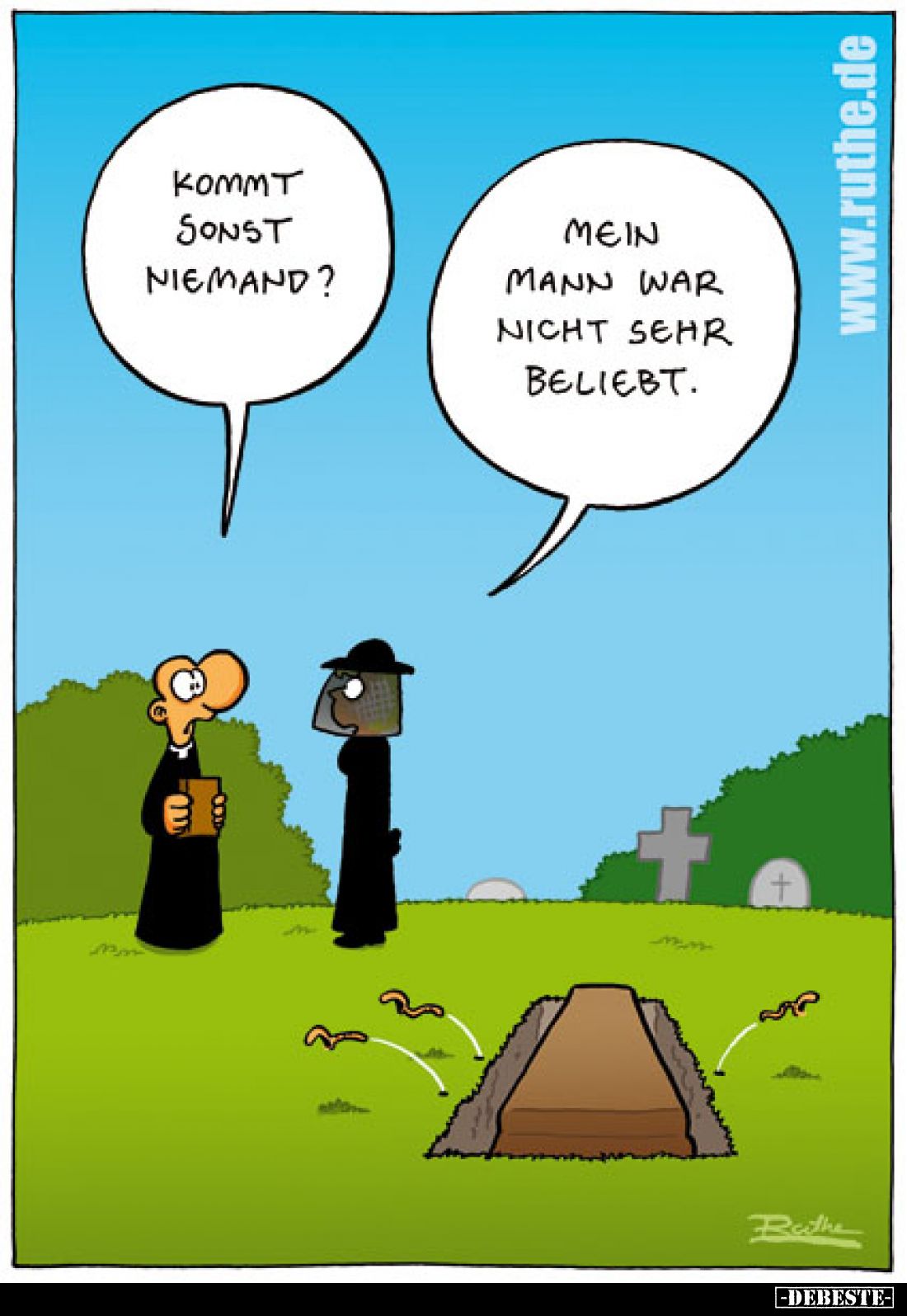 Kommt sonst niemand? -
Mein Mann war nicht sehr beliebt.