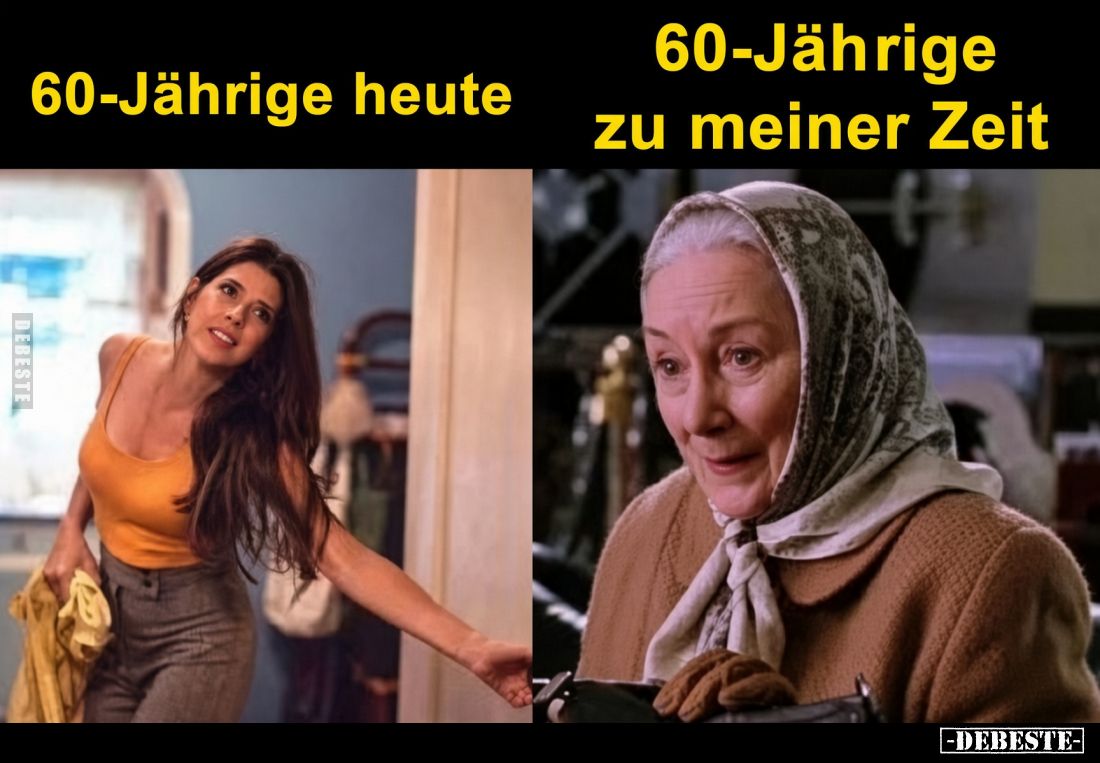 60-Jährige heute. 
60-Jährige zu meiner Zeit.