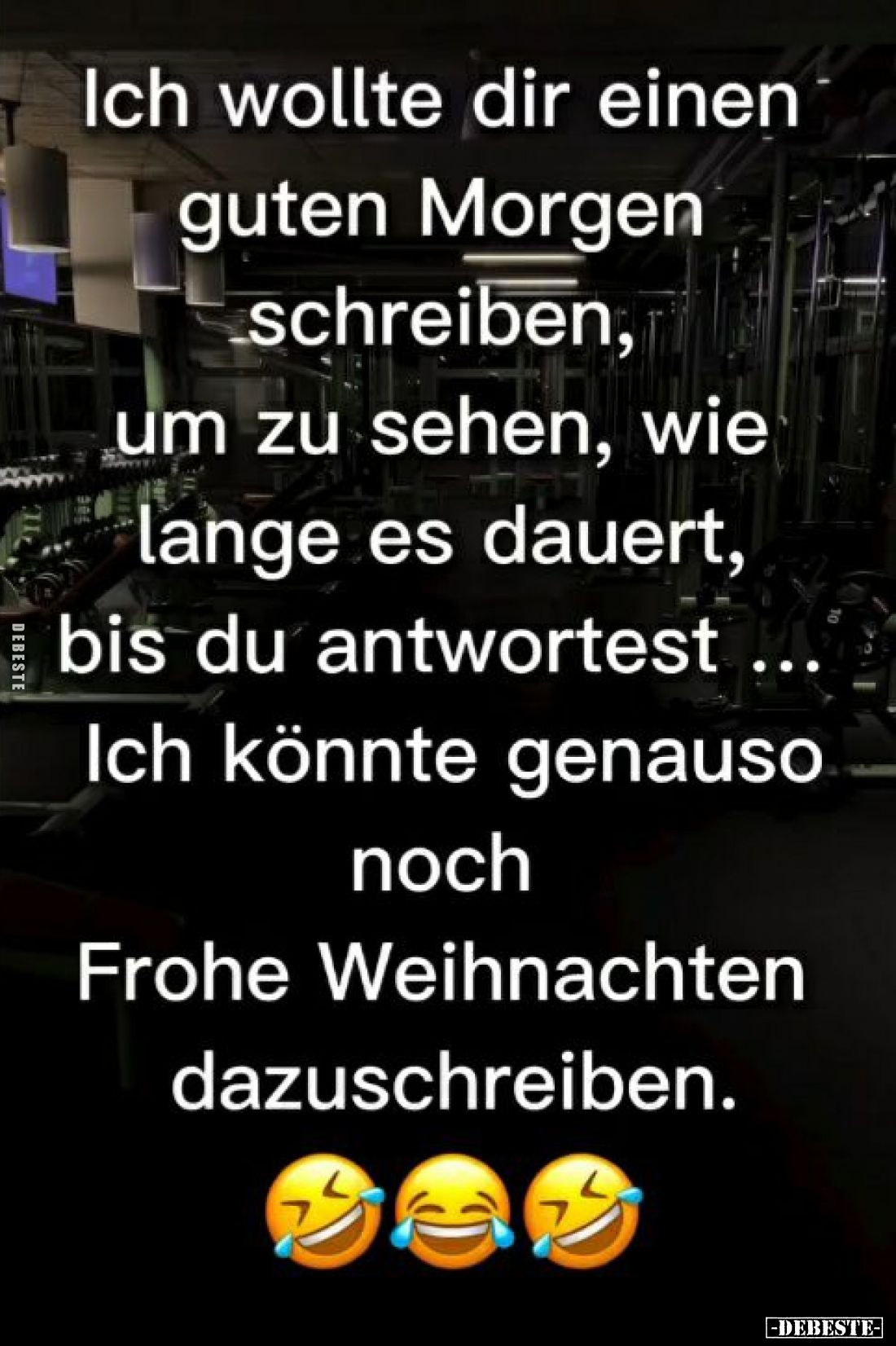 Ich wollte dir einen guten Morgen schreiben, um zu sehen, wie lange es dauert, bis du antwortest ... Ich könnte genauso noch ...