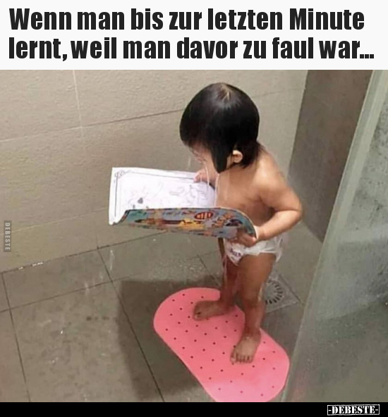Wenn man bis zur letzten Minute lernt, weil man davor zu..