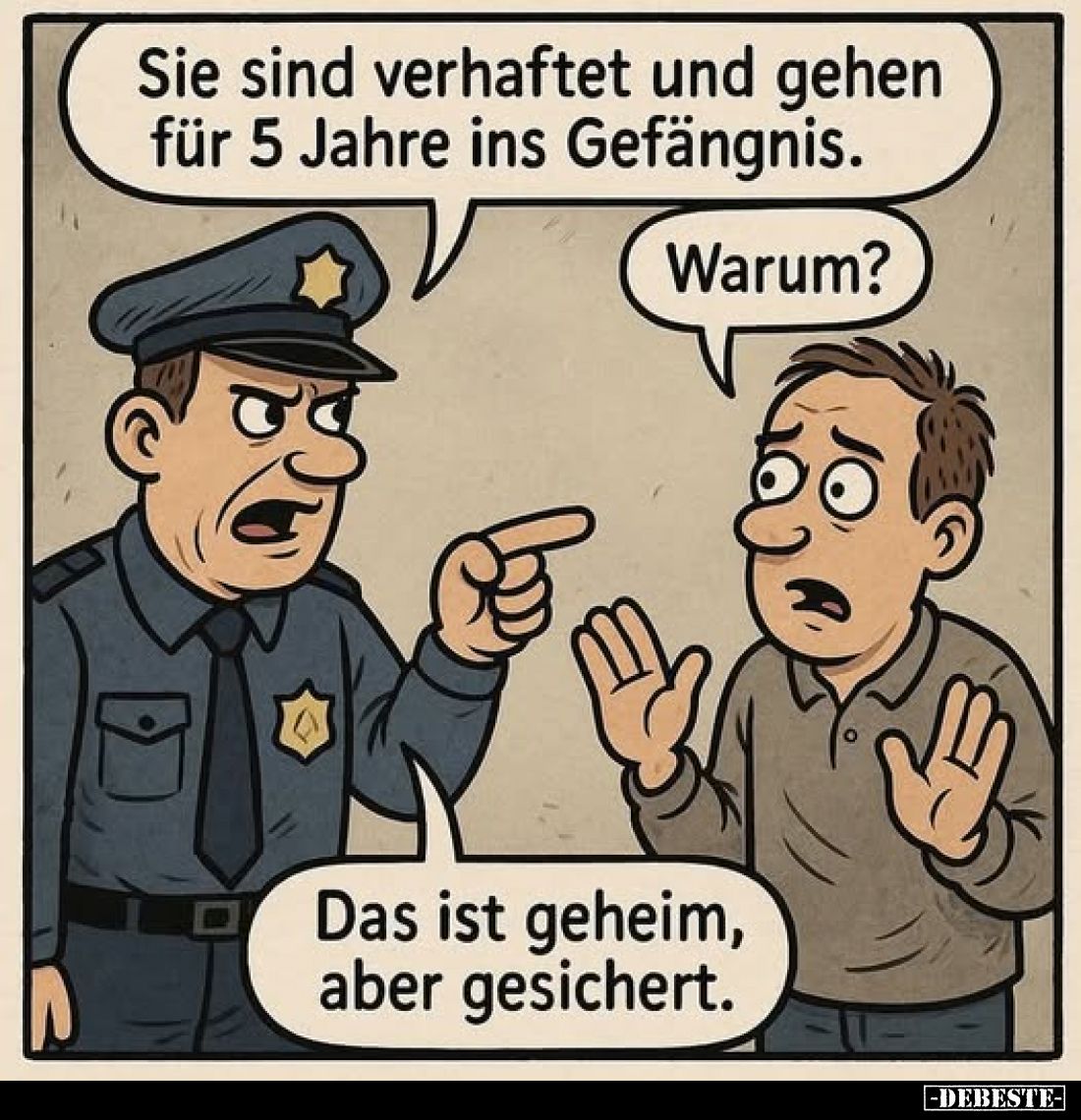 Sie sind verhaftet und gehen für 5 Jahre ins Gefängnis. -
Warum? -
Das ist geheim, aber gesichert.