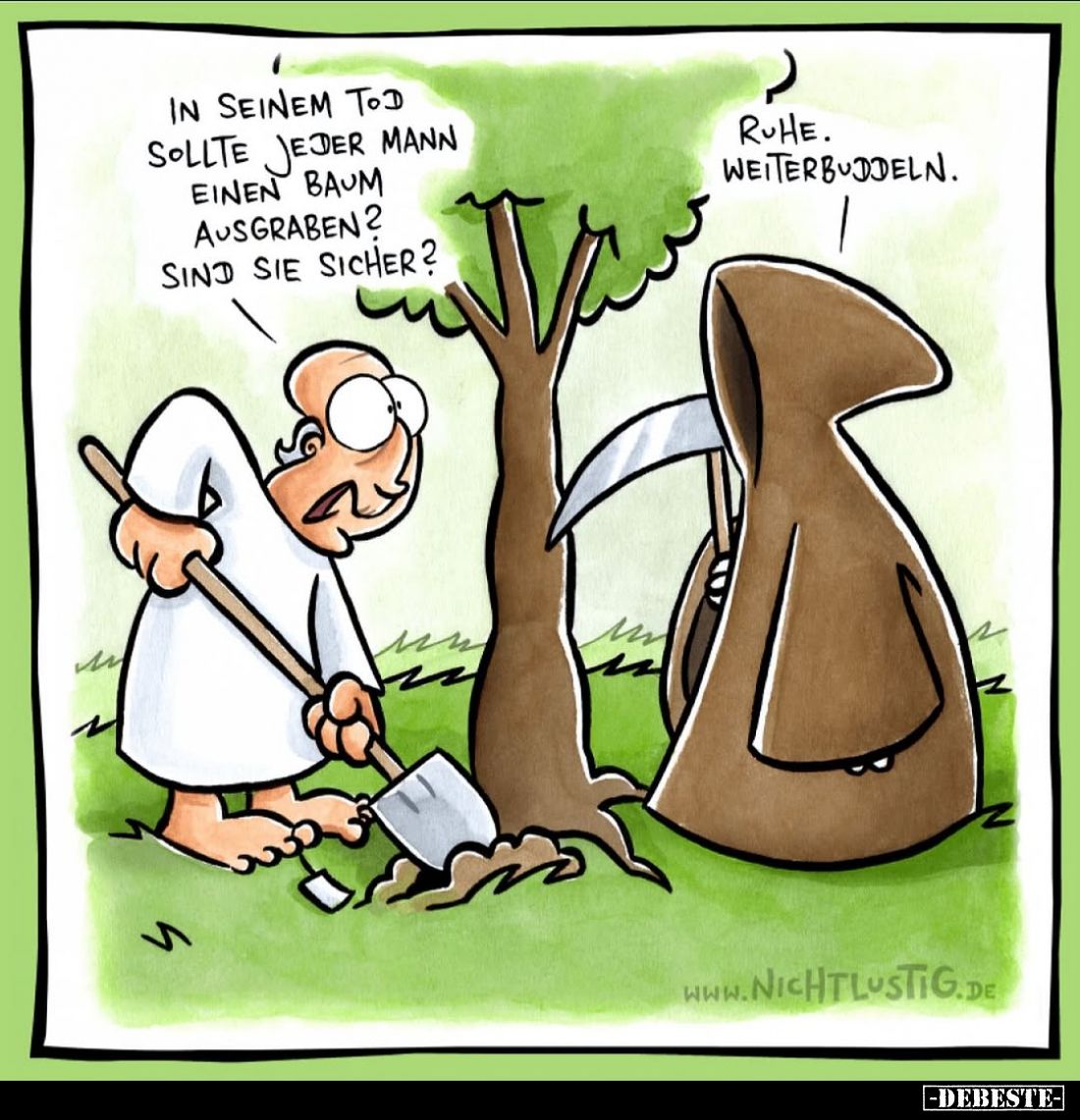 In seinem Tod sollte jeder Mann einen Baum ausgraben? Sind sie sicher?
Ruhe. Weiterbuddeln.