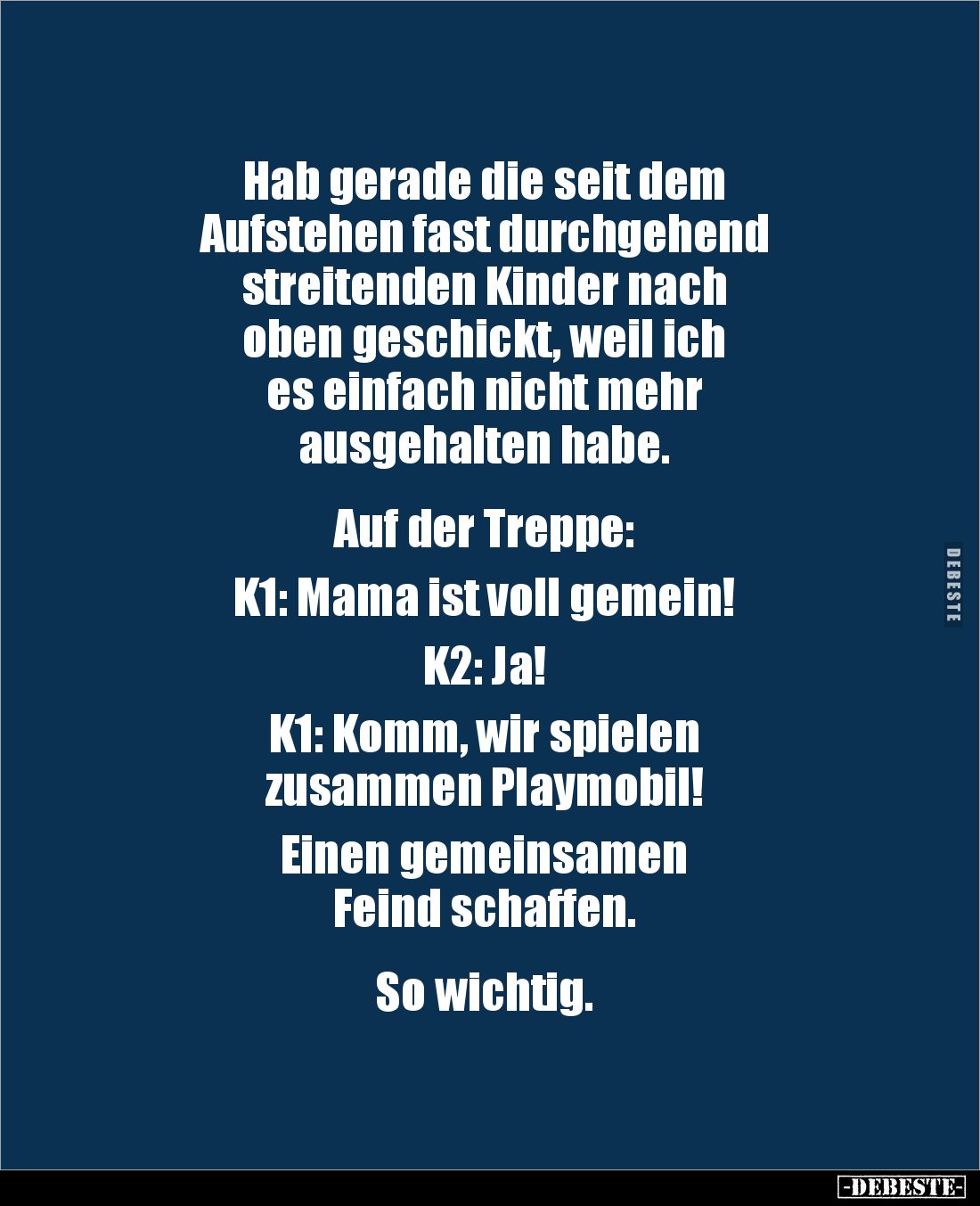 Hab gerade die seit dem 
Aufstehen fast durchgehend 
streitenden Kinder nach 
oben geschickt, weil ich 
es einfach nicht ...