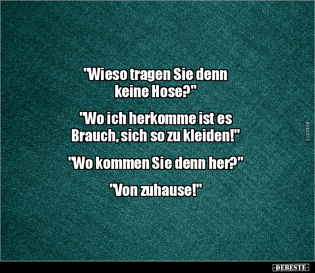 "Wieso tragen Sie denn keine Hose?" "Wo ich herkomme ist.." - Lustige Bilder | DEBESTE.de