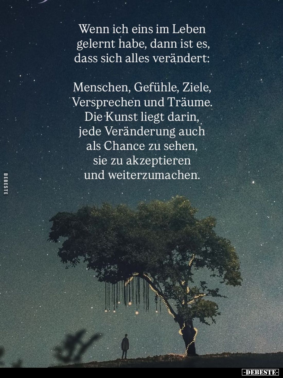Wenn ich eins im Leben gelernt habe, dann ist es, dass sich alles verändert:
Menschen, Gefühle, Ziele, Versprechen und Träum...