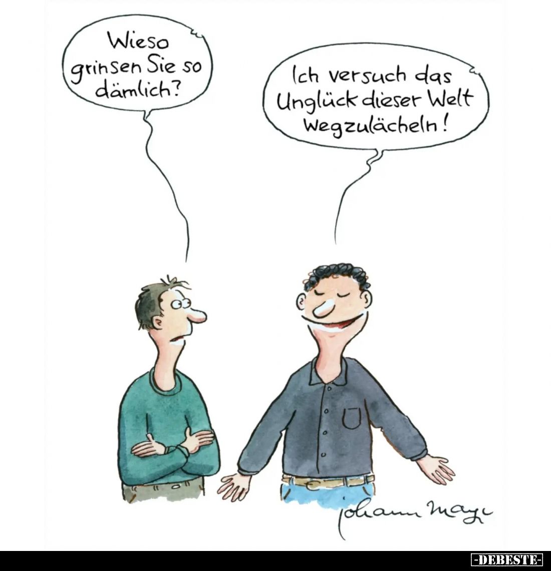 Wieso grinsen Sie so dämlich? - Ich versuch das Unglück dieser Welt wegzulächeln!