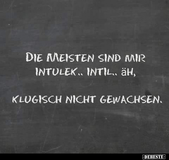 Die meisten sind mir intelek... intil.. äh...