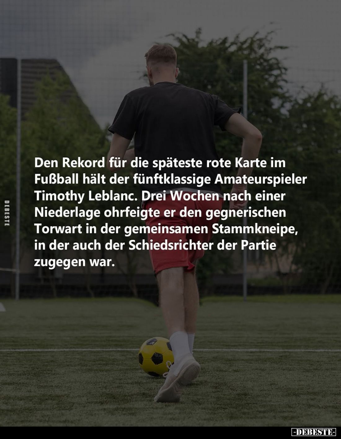 Den Rekord für die späteste rote Karte im Fußball hält der fünftklassige Amateurspieler Timothy Leblanc. Drei Wochen nach ein...