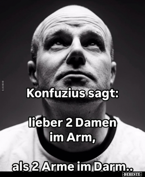 Konfuzius sagt: lieber 2 Damen im Arm, als 2 Arme im.. - Lustige Bilder | DEBESTE.de