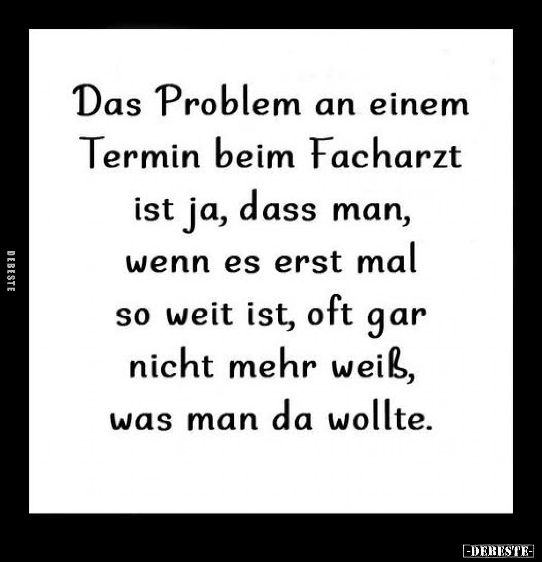Das Problem an einem
Termin beim Facharzt ist ja, dass man, wenn es erst mal so weit ist, oft gar nicht mehr weiß, was man d...