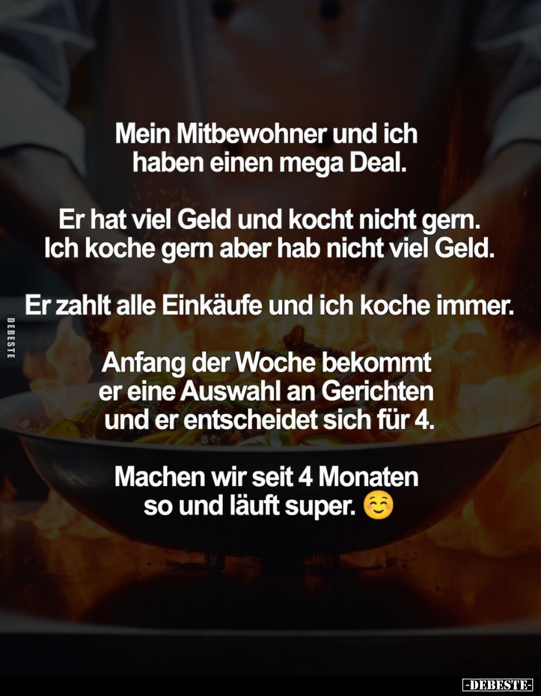 Mein Mitbewohner und ich haben einen mega Deal.
Er hat viel Geld und kocht nicht gern. Ich koche gern aber hab nicht viel Ge...