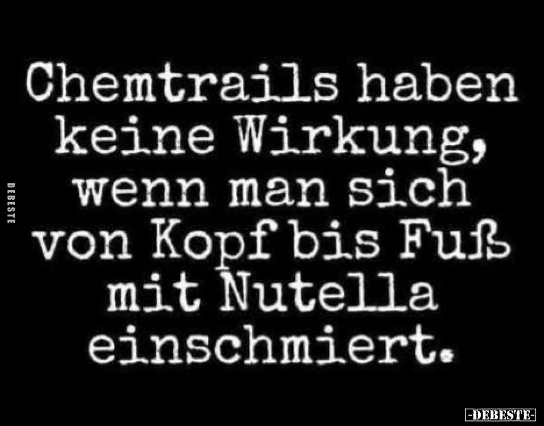 Chemtrails haben keine Wirkung, wenn man sich von Kopf bis Fuß mit Nutella einschmiert.