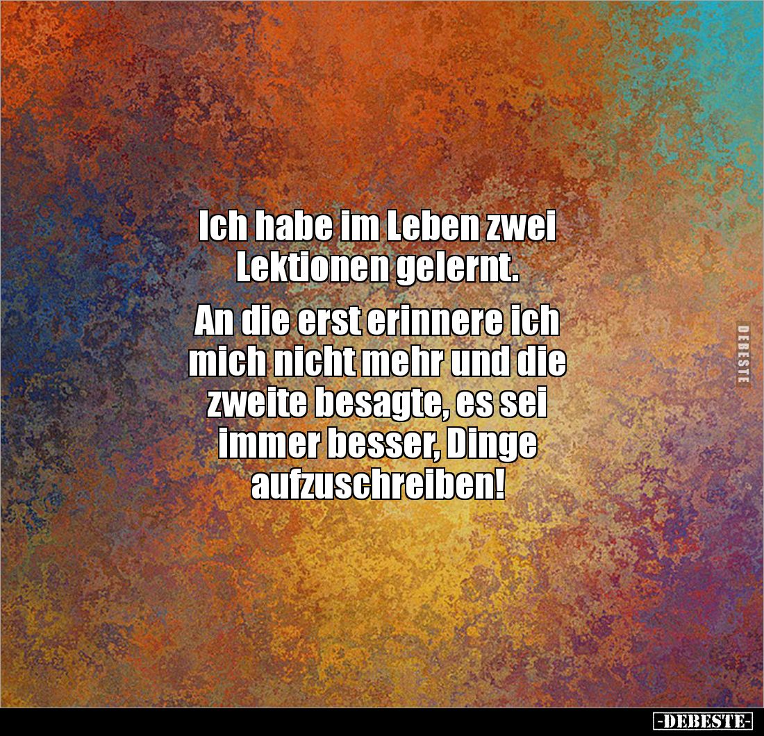 Ich habe im Leben zwei
Lektionen gelernt.
An die erst erinnere ich
mich nicht mehr und die
zweite besagte, es sei
...