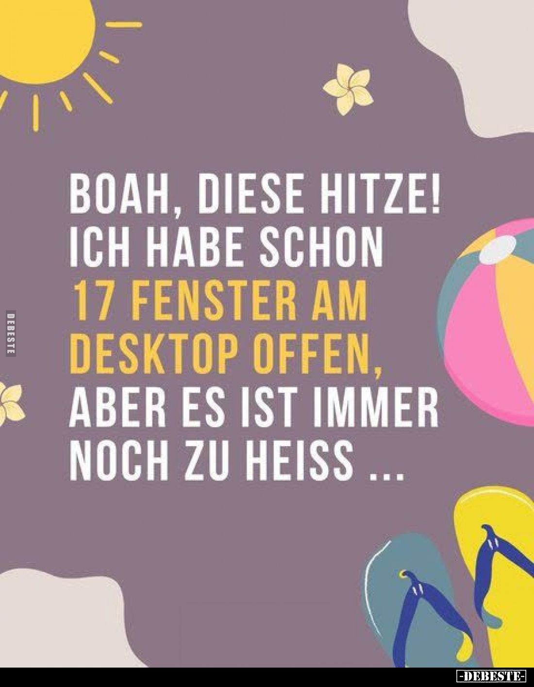 Boah, diese Hitze! Ich habe schon 17 Fenster am Desktop offen, aber es ist immer noch zu heiss ...