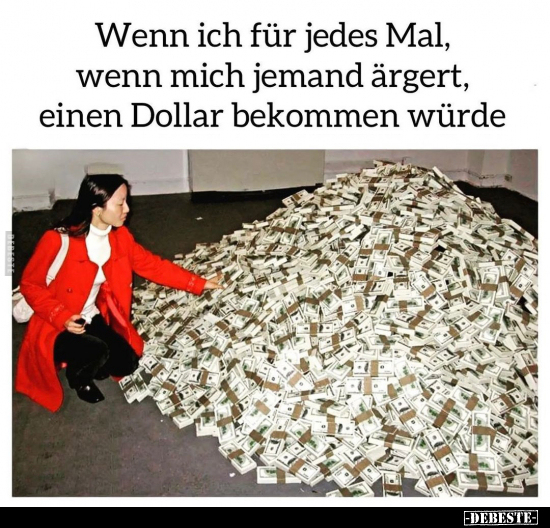 Wenn ich für jedes Mal, wenn mich jemand ärgert.. - Lustige Bilder | DEBESTE.de