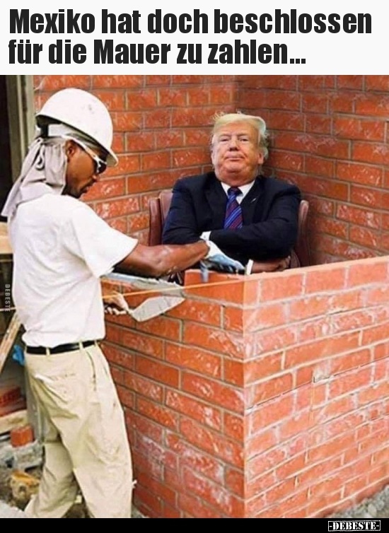 Mexiko hat doch beschlossen für die Mauer zu zahlen... - Lustige Bilder | DEBESTE.de