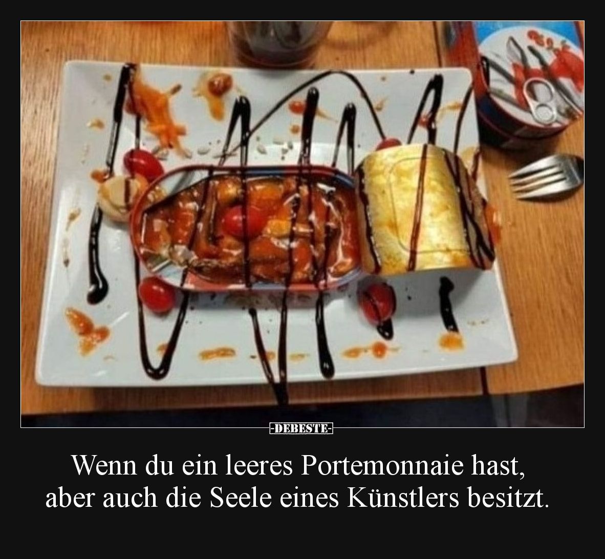 Wenn du ein leeres Portemonnaie hast, aber auch die Seele eines Künstlers besitzt.