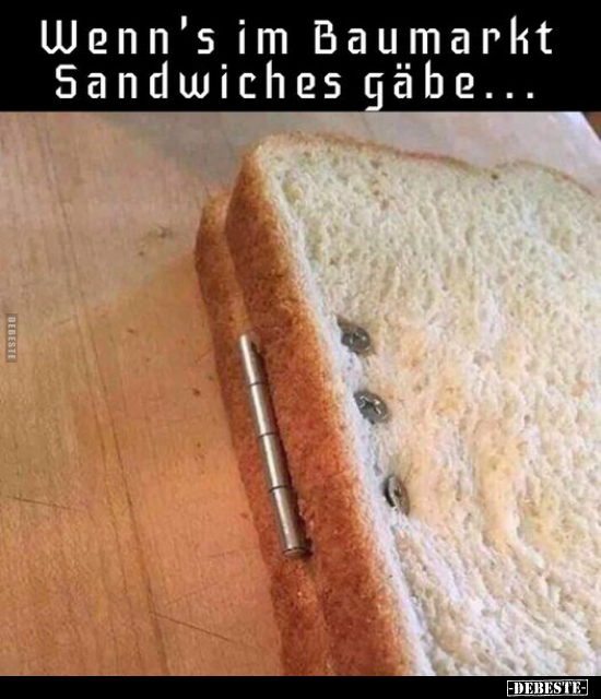 Wenn's im Baumarkt Sandwiches gäbe... - Lustige Bilder | DEBESTE.de
