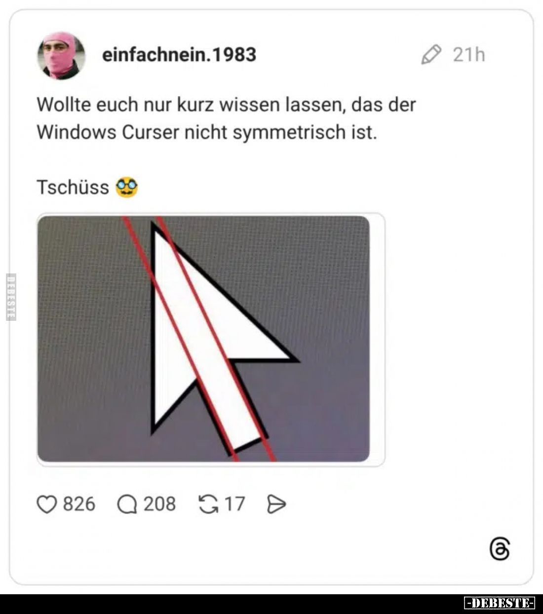 Wollte euch nur kurz wissen lassen, das der Windows Curser nicht symmetrisch ist. Tschüss ☺