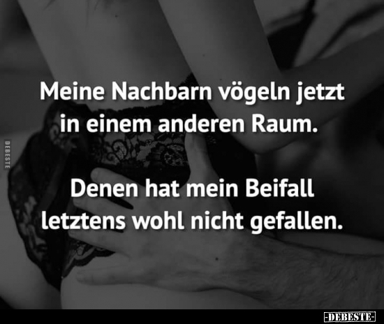 Meine Nachbarn vögeln jetzt in einem anderen Raum..