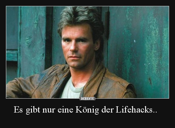 Es gibt nur eine König der Lifehacks..