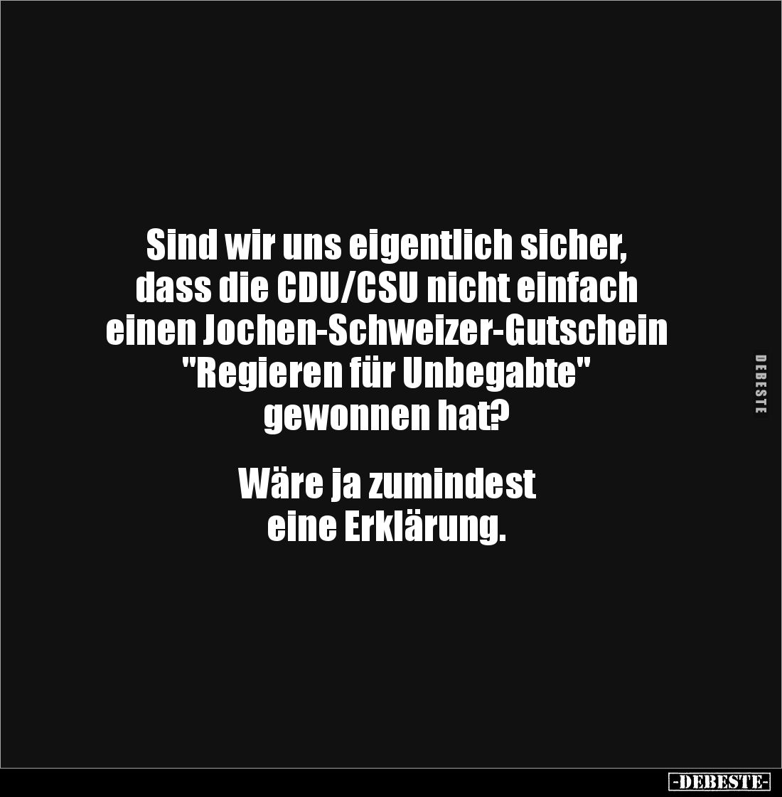 Sind wir uns eigentlich sicher, 
dass die CDU/CSU nicht einfach 
einen Jochen-Schweizer-Gutschein 
"Regieren für Unbe...
