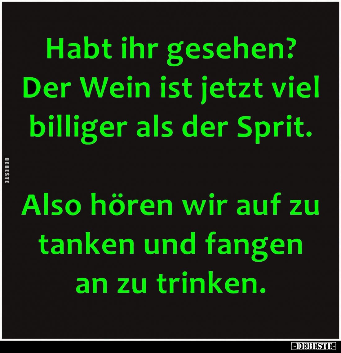 Habt ihr gesehen?
Der Wein ist jetzt viel billiger als der Sprit.
Also hören wir auf zu tanken und fangen an zu trinken.