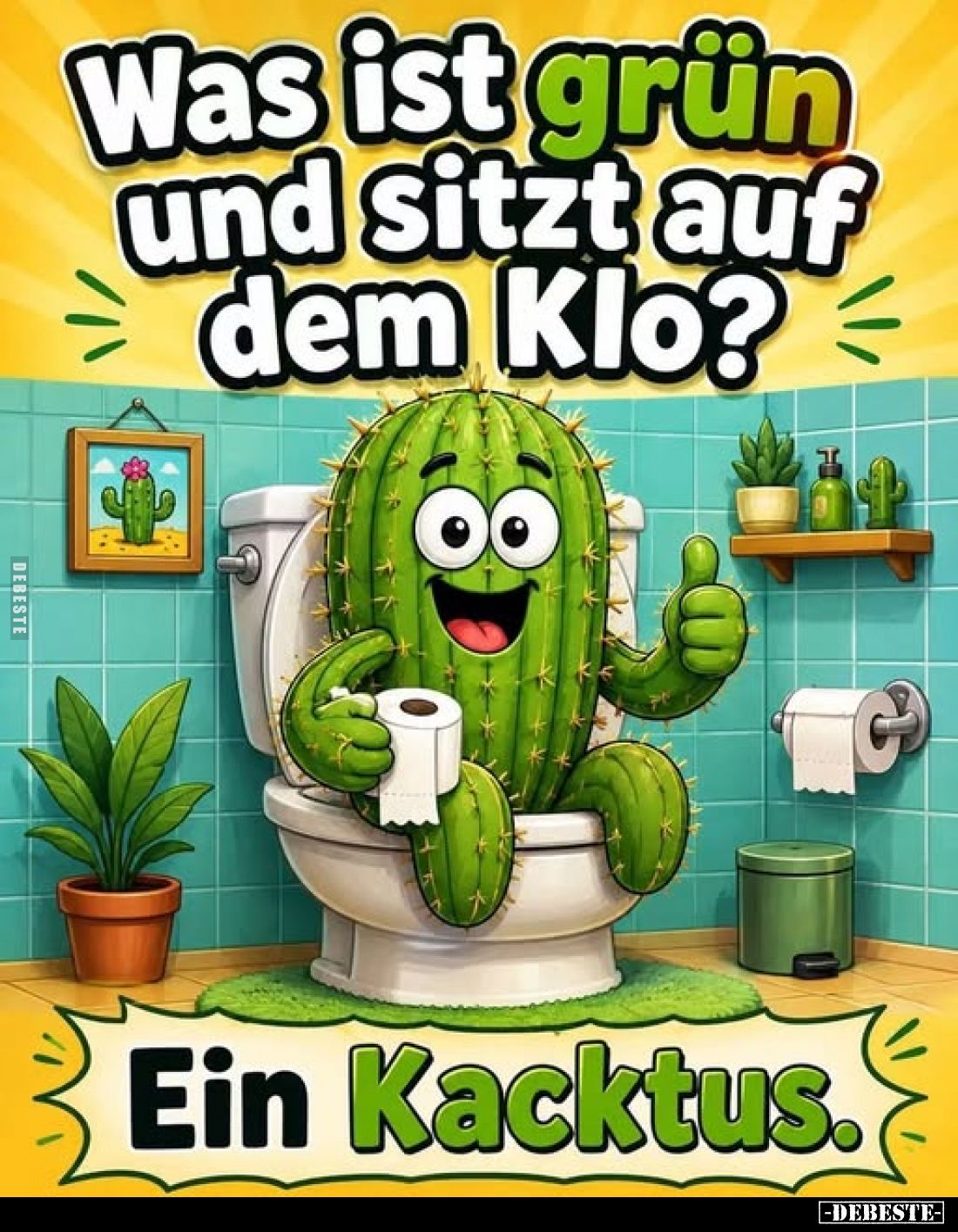 Was ist grün und sitzt auf dem Klo?
Ein Kacktus.